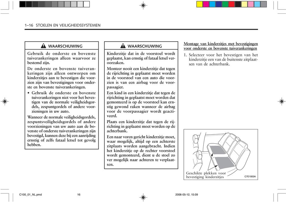 Gebruik de onderste en bovenste tuiverankeringen niet voor het bevestigen van de normale veiligheidsgordels, zespuntgordels of andere voorzieningen in uw auto.