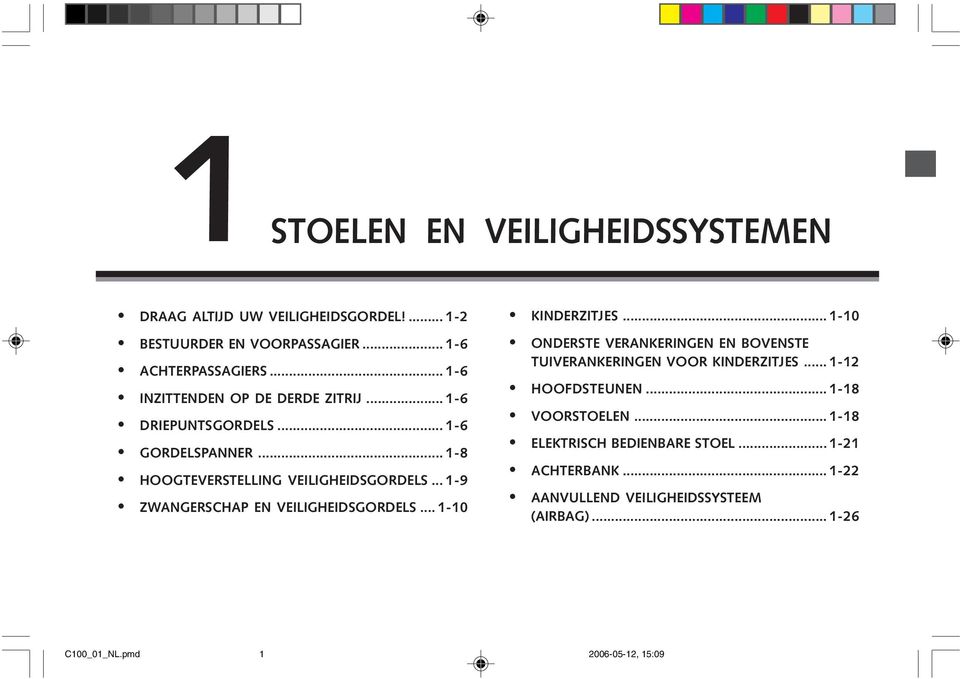 .. 1-9 ZWANGERSCHAP EN VEILIGHEIDSGORDELS... 1-10 KINDERZITJES... 1-10 ONDERSTE VERANKERINGEN EN BOVENSTE TUIVERANKERINGEN VOOR KINDERZITJES.