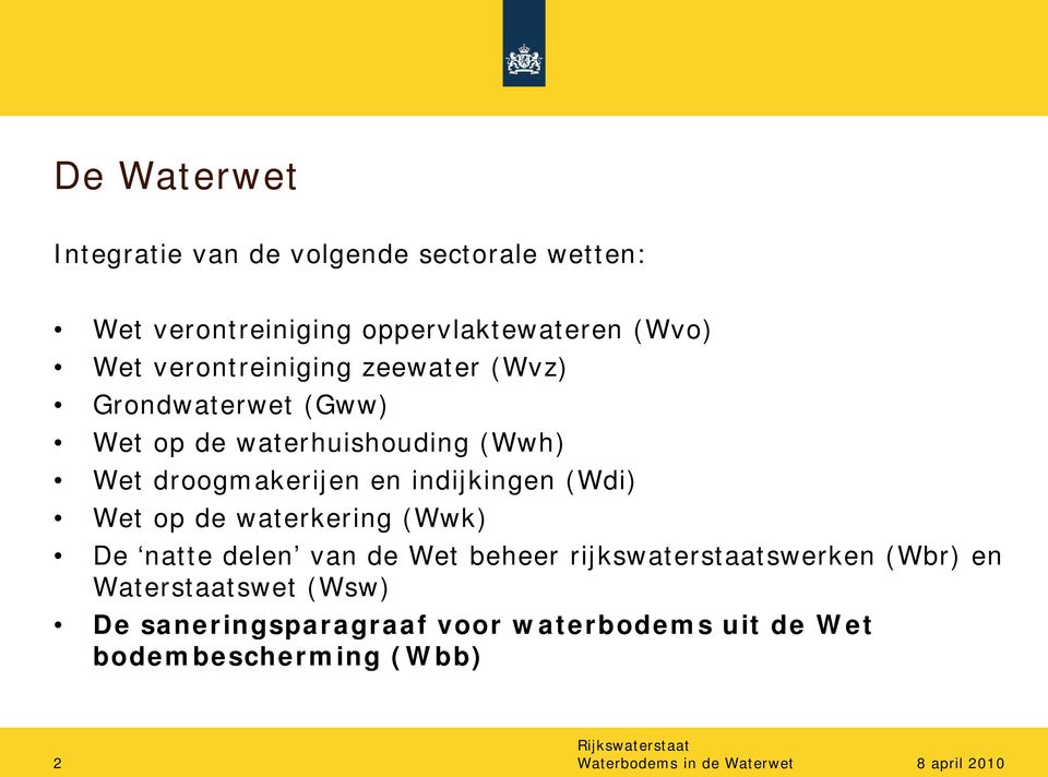 indijkingen (Wdi) Wet op de waterkering (Wwk) De natte delen van de Wet beheer rijkswaterstaatswerken (Wbr) en