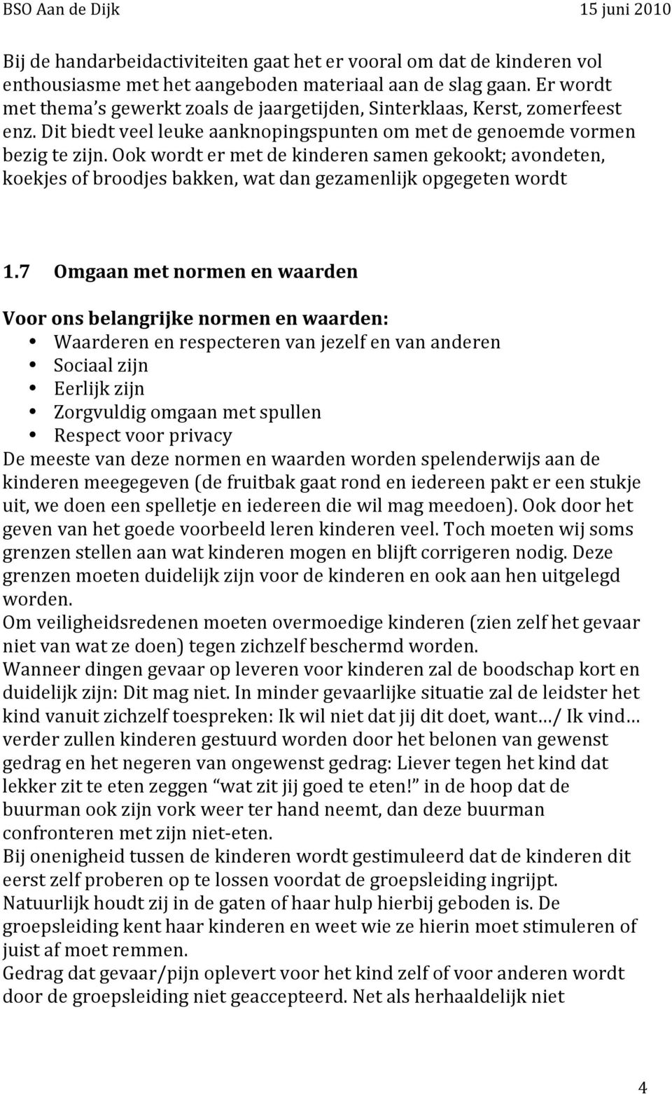 Ook wordt er met de kinderen samen gekookt; avondeten, koekjes of broodjes bakken, wat dan gezamenlijk opgegeten wordt 1.