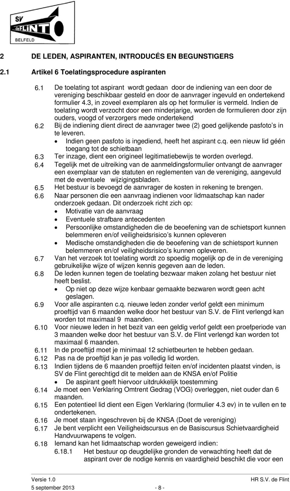 3, in zoveel exemplaren als op het formulier is vermeld. Indien de toelating wordt verzocht door een minderjarige, worden de formulieren door zijn ouders, voogd of verzorgers mede ondertekend 6.