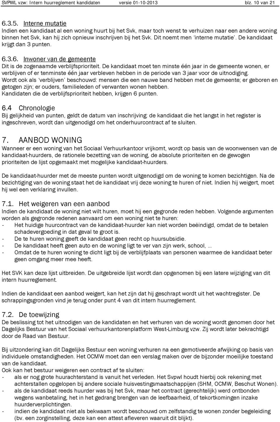 Dit noemt men interne mutatie. De kandidaat krijgt dan 3 punten. 6.3.6. Inwoner van de gemeente Dit is de zogenaamde verblijfsprioriteit.