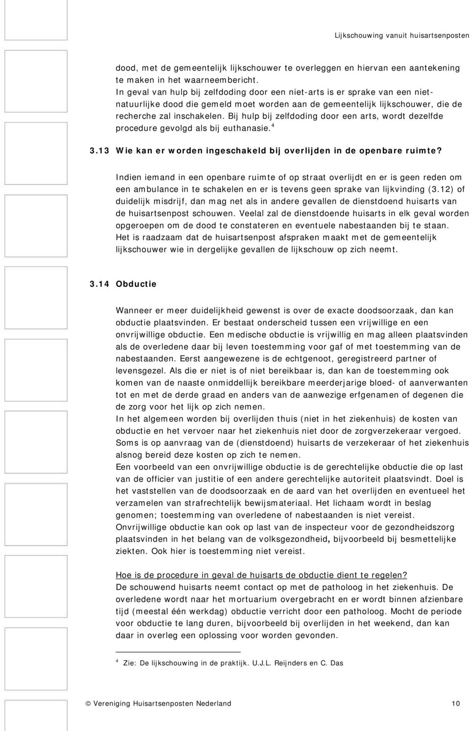 Bij hulp bij zelfdoding door een arts, wordt dezelfde procedure gevolgd als bij euthanasie. 4 3.13 Wie kan er worden ingeschakeld bij overlijden in de openbare ruimte?