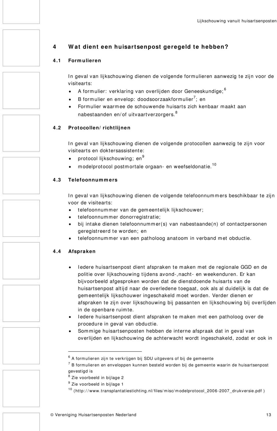 doodsoorzaakformulier 7 ; en Formulier waarmee de schouwende huisarts zich kenbaar maakt aan nabestaanden en/of uitvaartverzorgers. 8 4.