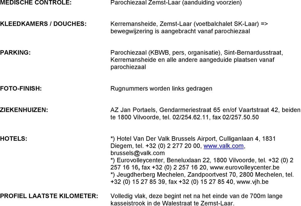 Portaels, Gendarmeriestraat 65 en/of Vaartstraat 42, beiden te 1800 Vilvoorde, tel. 02/254.62.11, fax 02/257.50.50 HOTELS: *) Hotel Van Der Valk Brussels Airport, Culliganlaan 4, 1831 Diegem, tel.