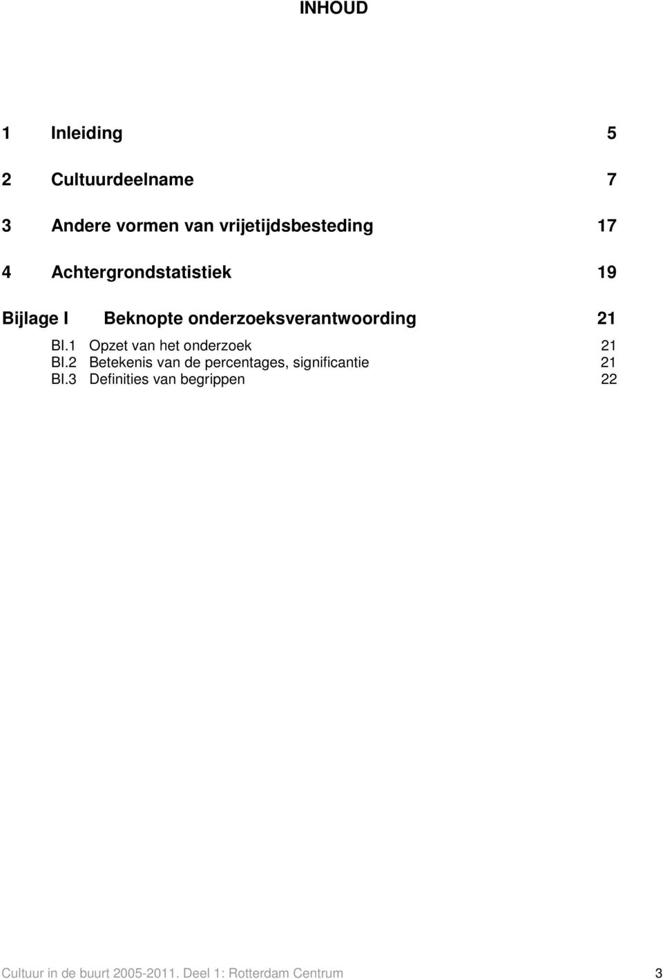 1 Opzet van het onderzoek 21 BI.2 Betekenis van de percentages, significantie 21 BI.