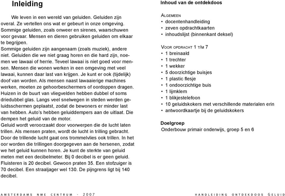 Teveel lawaai is niet goed voor mensen. Mensen die wonen werken in een omgeving met veel lawaai, kunnen daar last van krijgen. Je kunt er ook (tijdelijk) doof van worden.