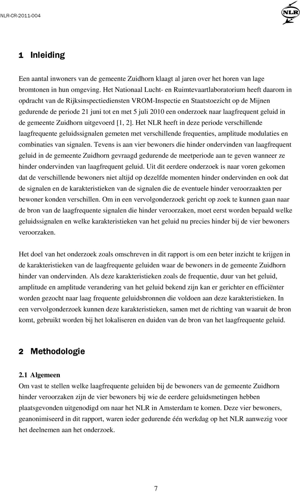 2010 een onderzoek naar laagfrequent geluid in de gemeente Zuidhorn uitgevoerd [1, 2].