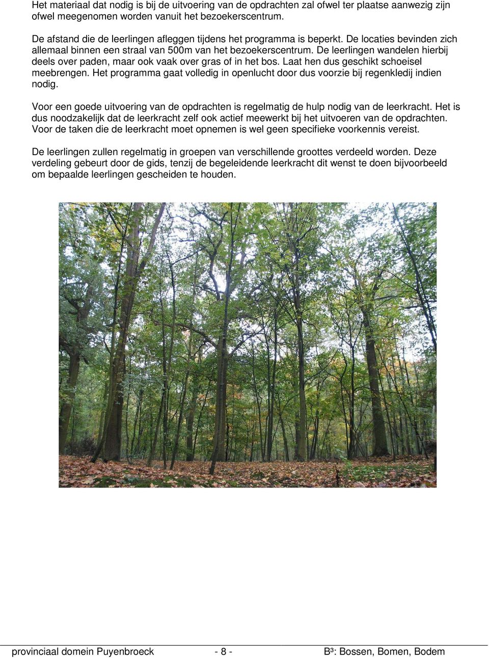 De leerlingen wandelen hierbij deels over paden, maar ook vaak over gras of in het bos. Laat hen dus geschikt schoeisel meebrengen.