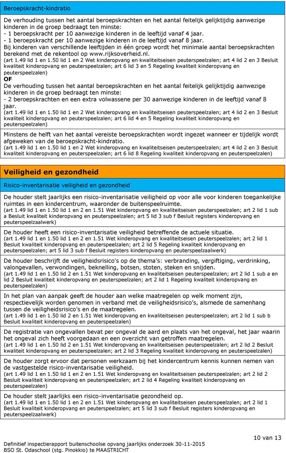 Bij kinderen van verschillende leeftijden in één groep wordt het minimale aantal beroepskrachten berekend met de rekentool op www.rijksoverheid.nl. (art 1.49 lid 1 en 1.