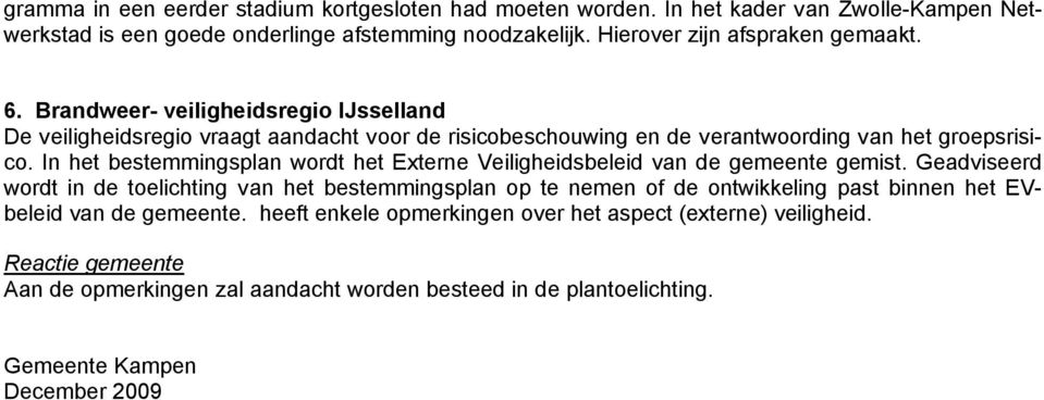 Brandweer- veiligheidsregio IJsselland De veiligheidsregio vraagt aandacht voor de risicobeschouwing en de verantwoording van het groepsrisico.