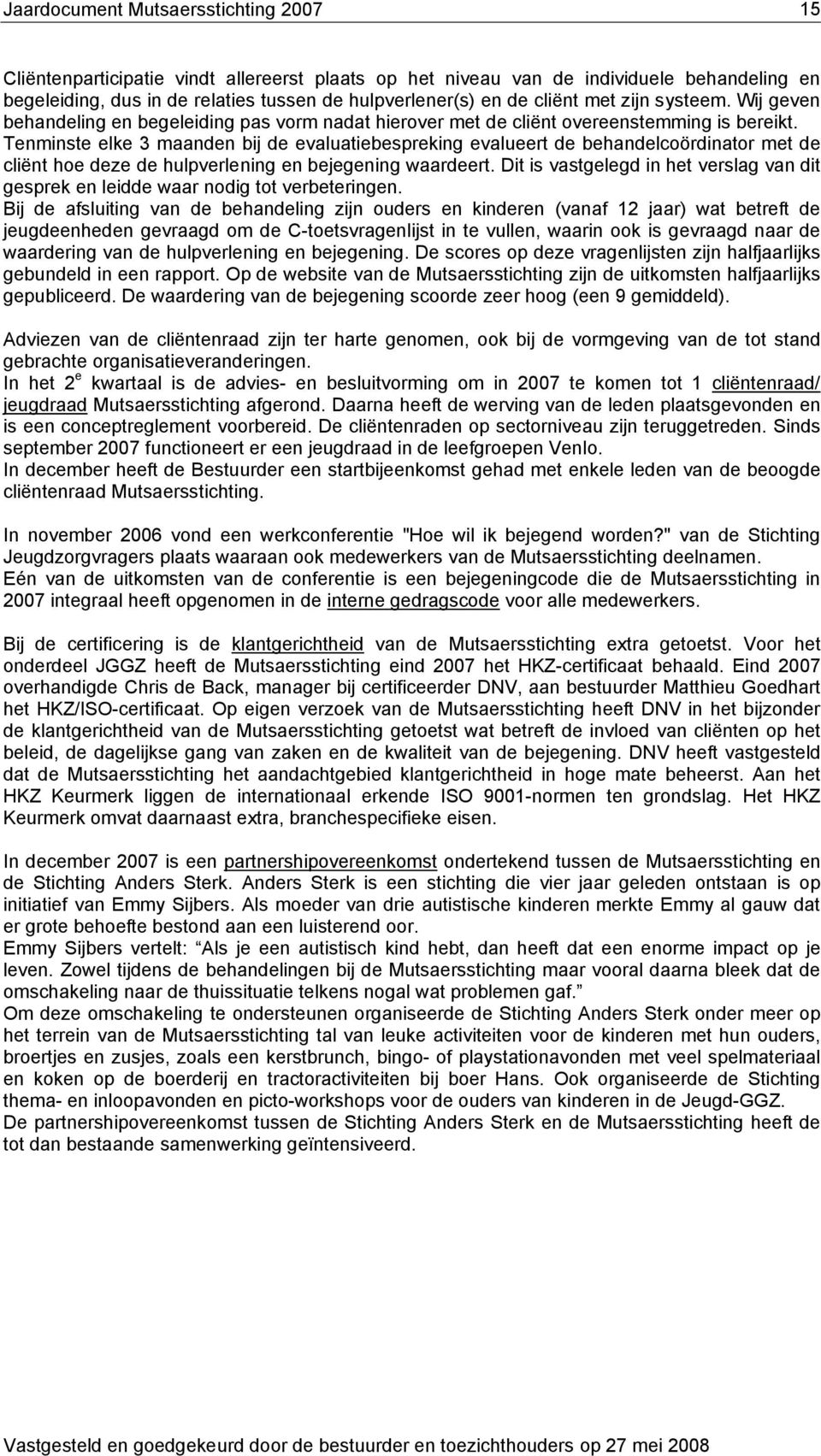 Tenminste elke 3 maanden bij de evaluatiebespreking evalueert de behandelcoördinator met de cliënt hoe deze de hulpverlening en bejegening waardeert.