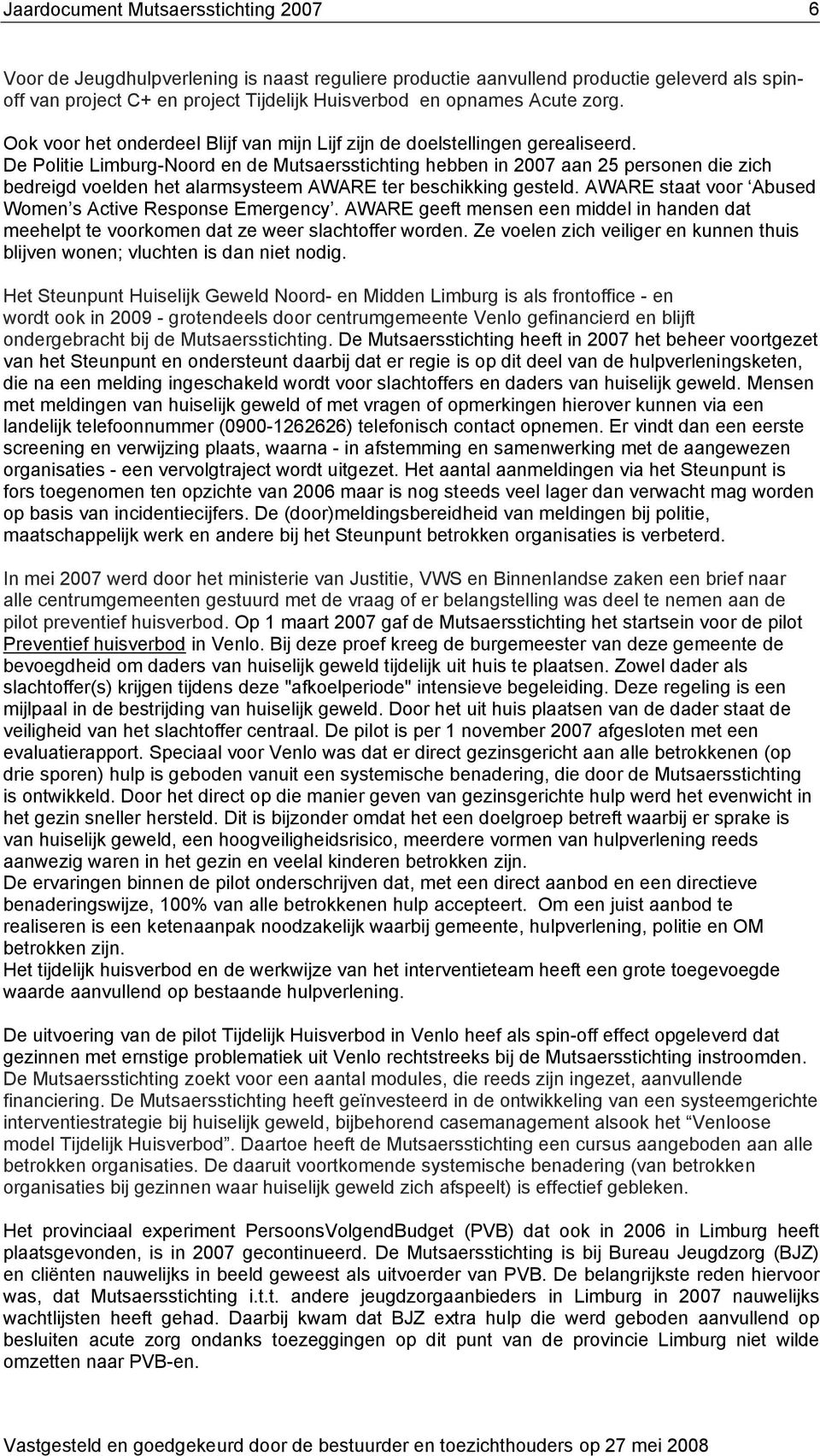 De Politie Limburg-Noord en de Mutsaersstichting hebben in 2007 aan 25 personen die zich bedreigd voelden het alarmsysteem AWARE ter beschikking gesteld.