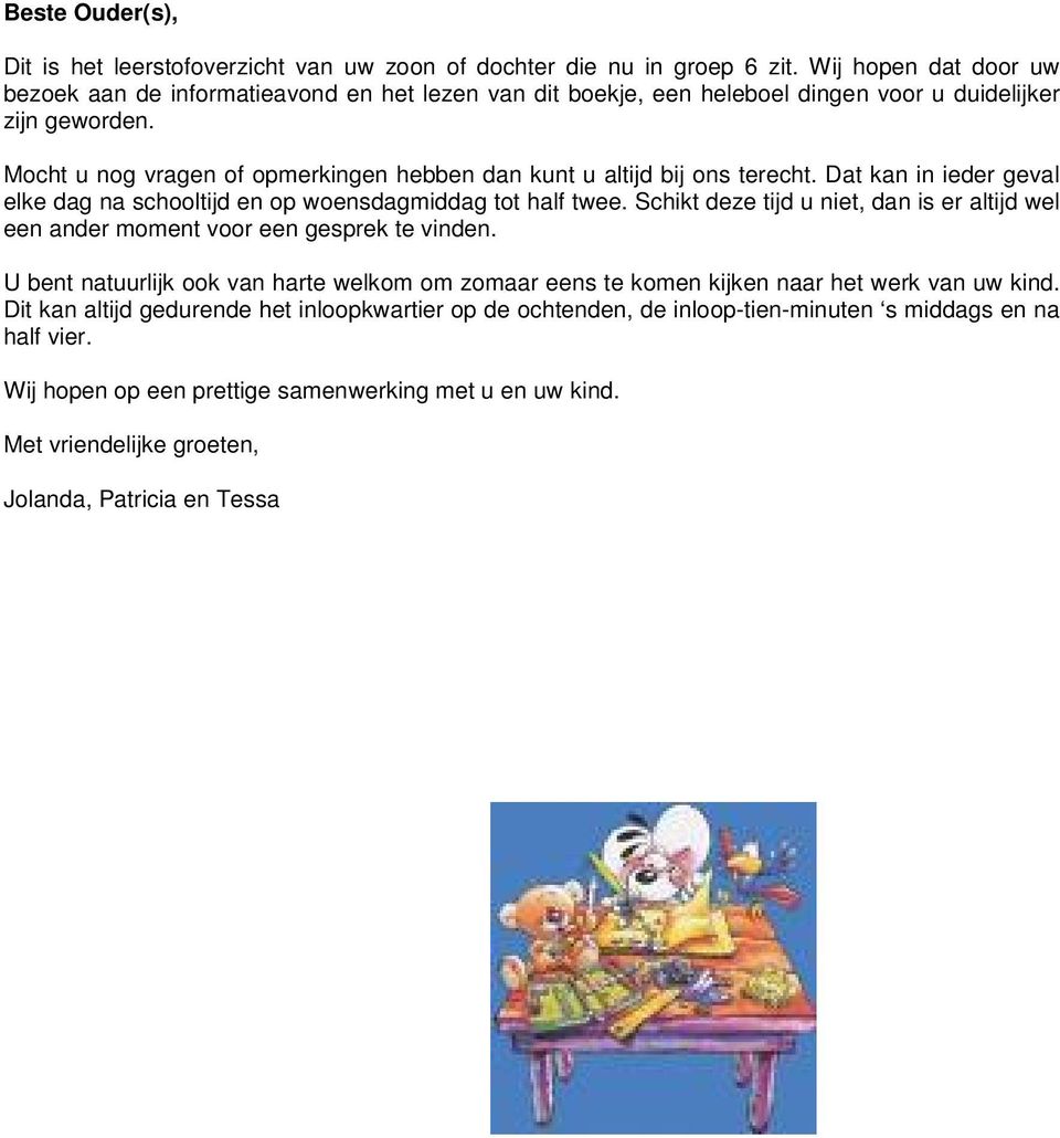 Mocht u nog vragen of opmerkingen hebben dan kunt u altijd bij ons terecht. Dat kan in ieder geval elke dag na schooltijd en op woensdagmiddag tot half twee.