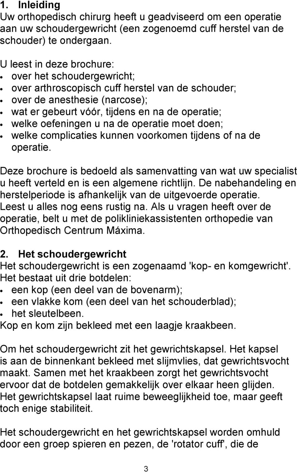 na de operatie moet doen; welke complicaties kunnen voorkomen tijdens of na de operatie. Deze brochure is bedoeld als samenvatting van wat uw specialist u heeft verteld en is een algemene richtlijn.