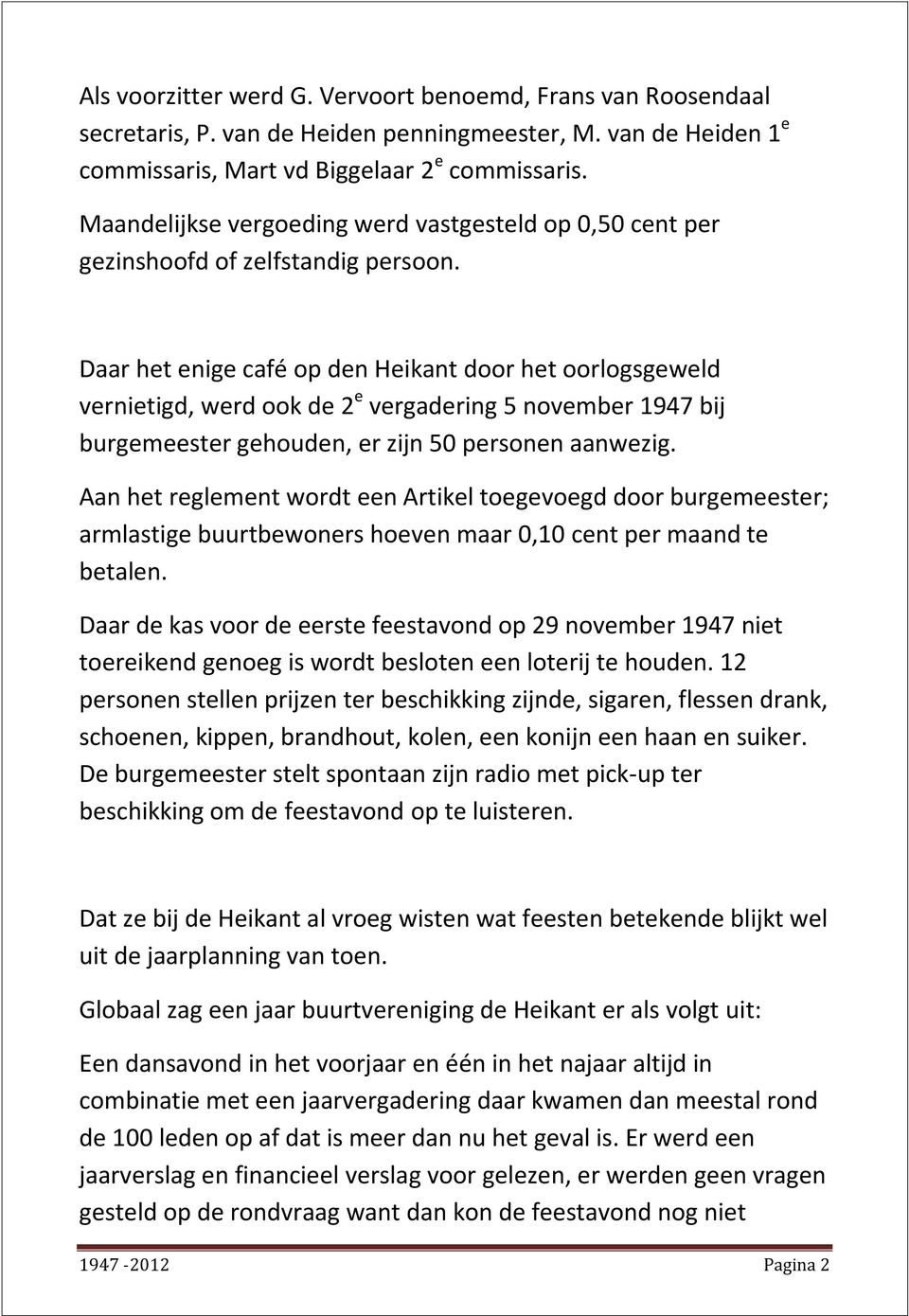 Daar het enige café op den Heikant door het oorlogsgeweld vernietigd, werd ook de 2 e vergadering 5 november 1947 bij burgemeester gehouden, er zijn 50 personen aanwezig.