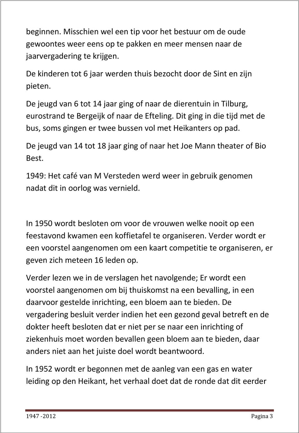 Dit ging in die tijd met de bus, soms gingen er twee bussen vol met Heikanters op pad. De jeugd van 14 tot 18 jaar ging of naar het Joe Mann theater of Bio Best.