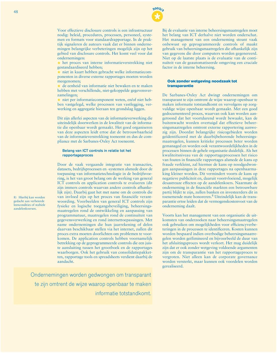 In de praktijk signaleren de auteurs vaak dat er binnen ondernemingen belangrijke verbeteringen mogelijk zijn op het gebied van disclosure controls.