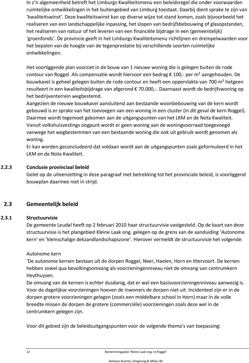 Deze kwaliteitswinst kan op diverse wijze tot stand komen, zoals bijvoorbeeld het realiseren van een landschappelijke inpassing, het slopen van bedrijfsbebouwing of glasopstanden, het realiseren van