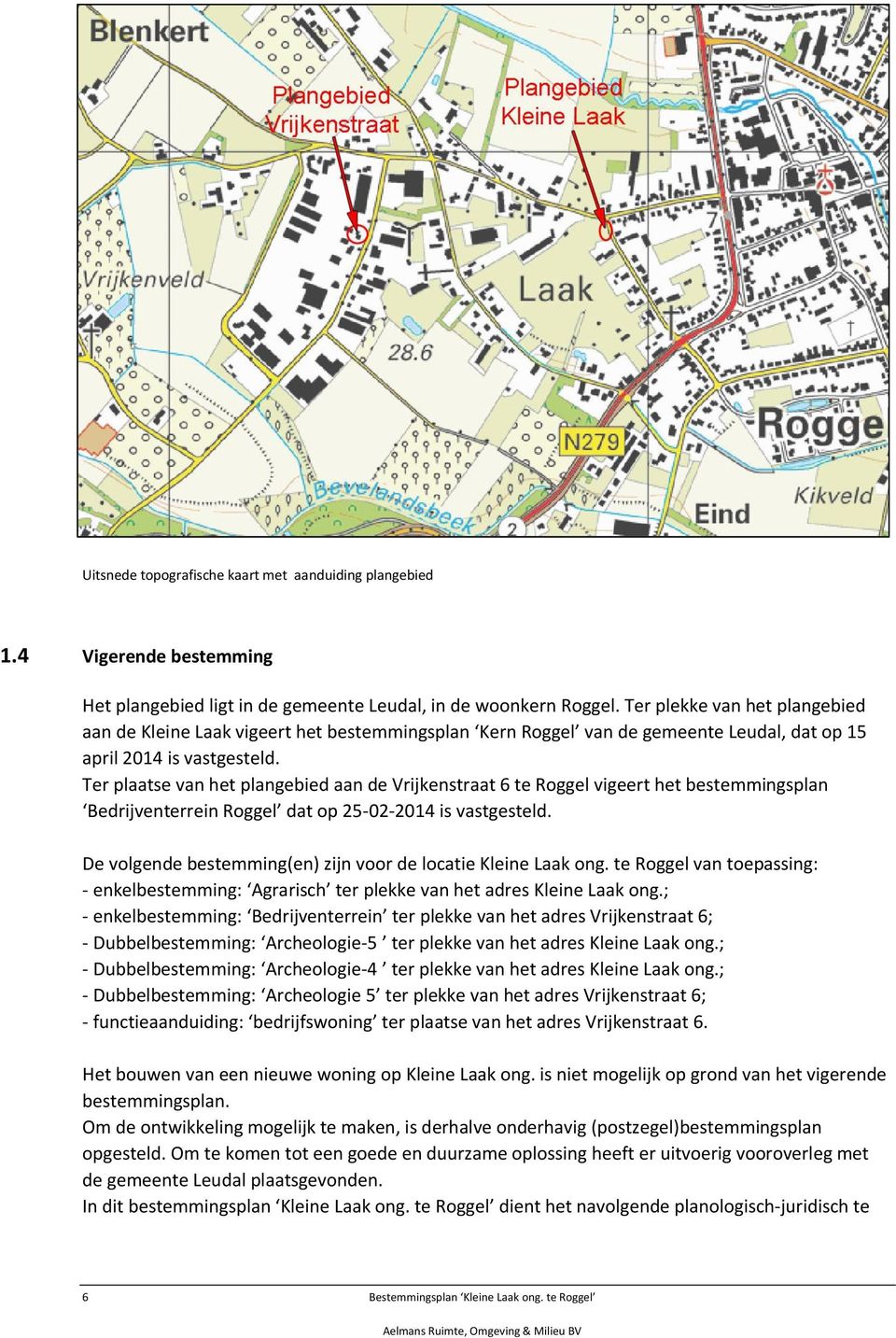 Ter plaatse van het plangebied aan de Vrijkenstraat 6 te Roggel vigeert het bestemmingsplan Bedrijventerrein Roggel dat op 25-02-2014 is vastgesteld.