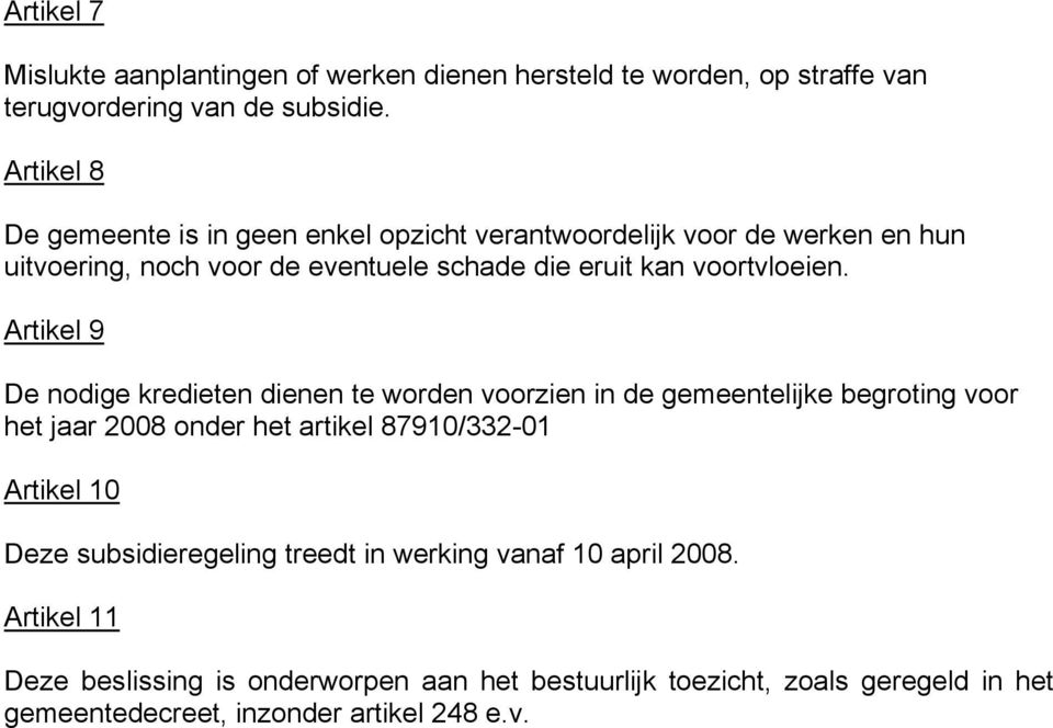 Artikel 9 De nodige kredieten dienen te worden voorzien in de gemeentelijke begroting voor het jaar 2008 onder het artikel 87910/332-01 Artikel 10 Deze