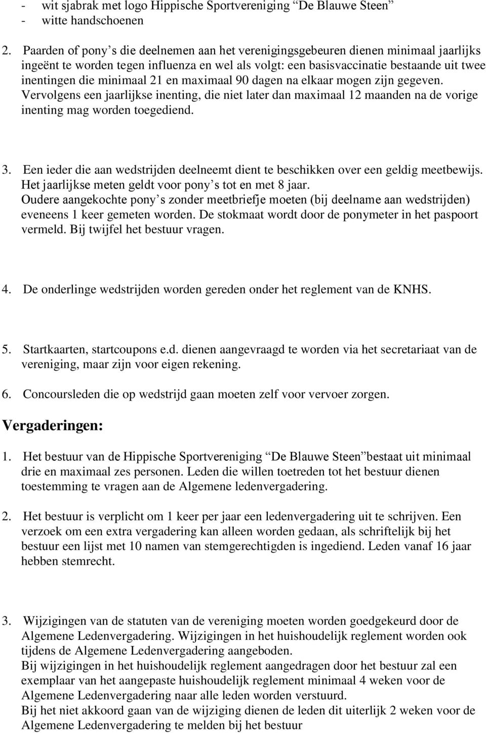 minimaal 21 en maximaal 90 dagen na elkaar mogen zijn gegeven. Vervolgens een jaarlijkse inenting, die niet later dan maximaal 12 maanden na de vorige inenting mag worden toegediend. 3.