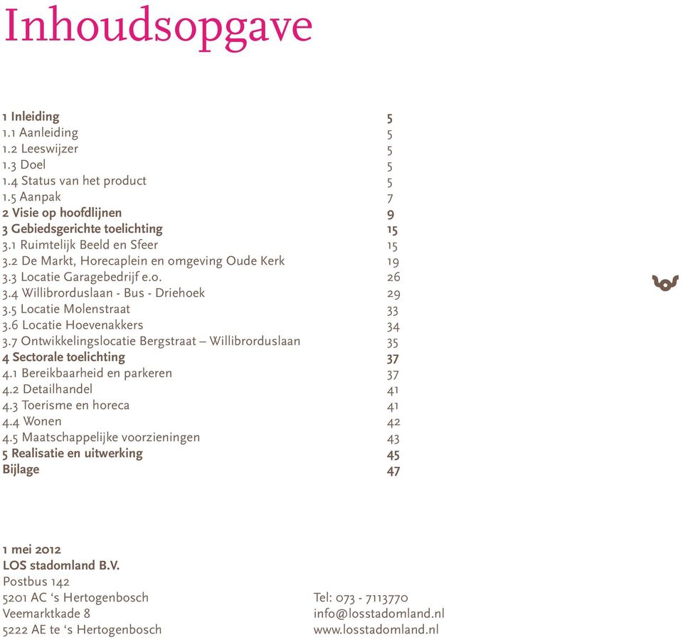 6 Locatie Hoevenakkers 34 3.7 Ontwikkelingslocatie Bergstraat Willibrorduslaan 35 4 Sectorale toelichting 37 4.1 Bereikbaarheid en parkeren 37 4.2 Detailhandel 41 4.3 Toerisme en horeca 41 4.