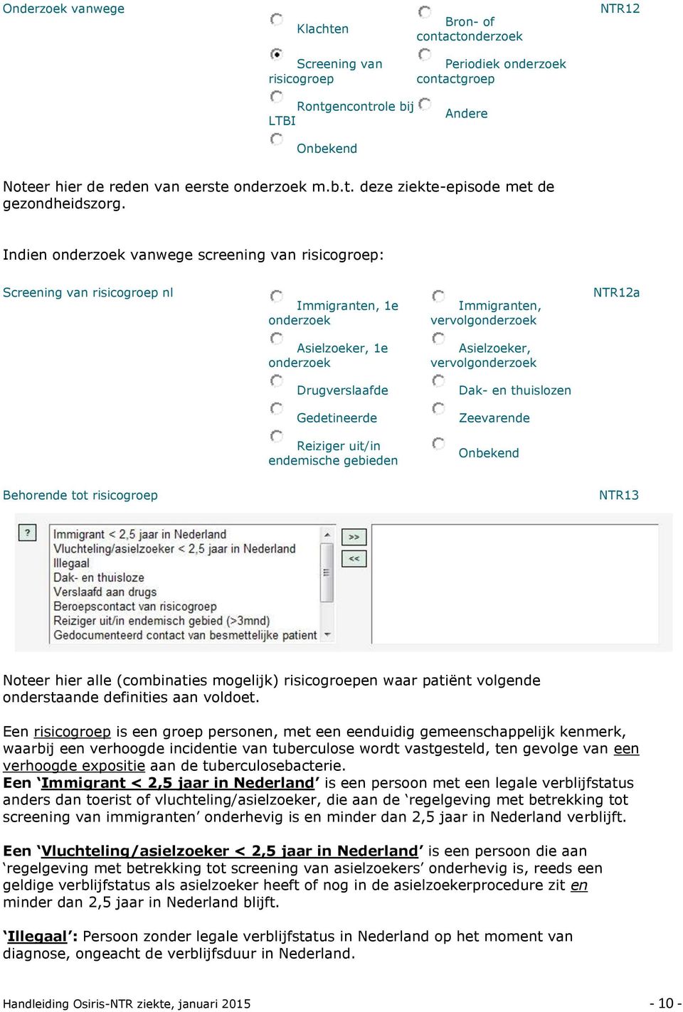 Indien onderzoek vanwege screening van risicogroep: Screening van risicogroep nl Immigranten, 1e onderzoek Immigranten, vervolgonderzoek NTR12a Asielzoeker, 1e onderzoek Asielzoeker, vervolgonderzoek