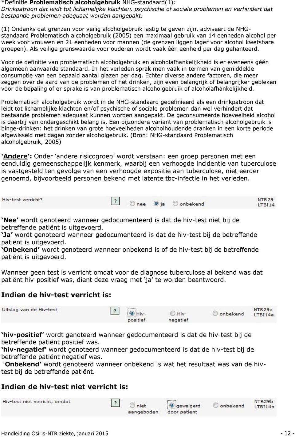 (1) Ondanks dat grenzen voor veilig alcoholgebruik lastig te geven zijn, adviseert de NHGstandaard Problematisch alcoholgebruik (2005) een maximaal gebruik van 14 eenheden alcohol per week voor