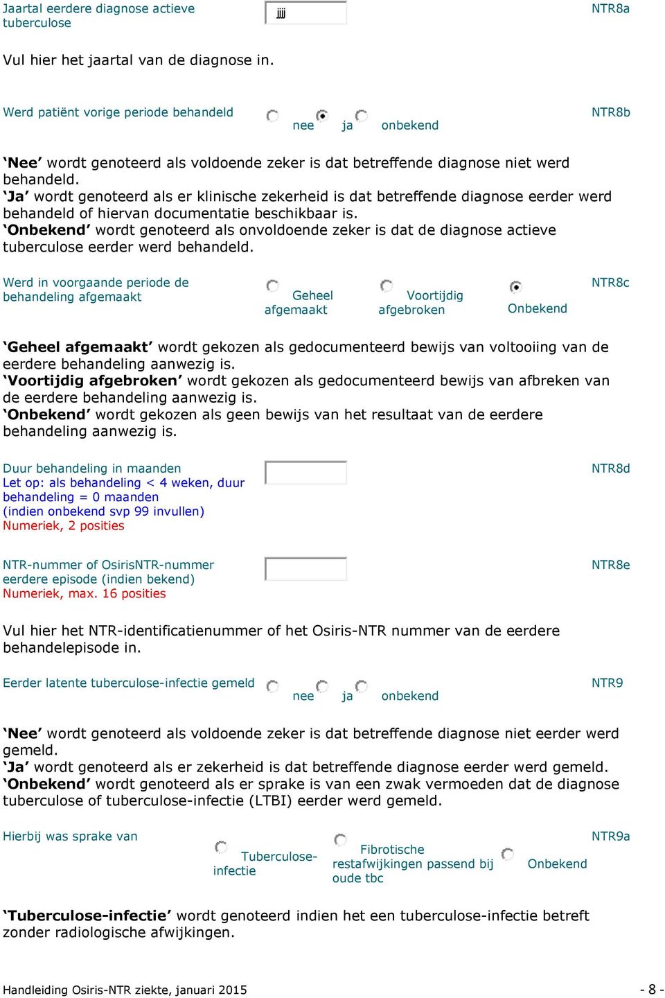 Ja wordt genoteerd als er klinische zekerheid is dat betreffende diagnose eerder werd behandeld of hiervan documentatie beschikbaar is.