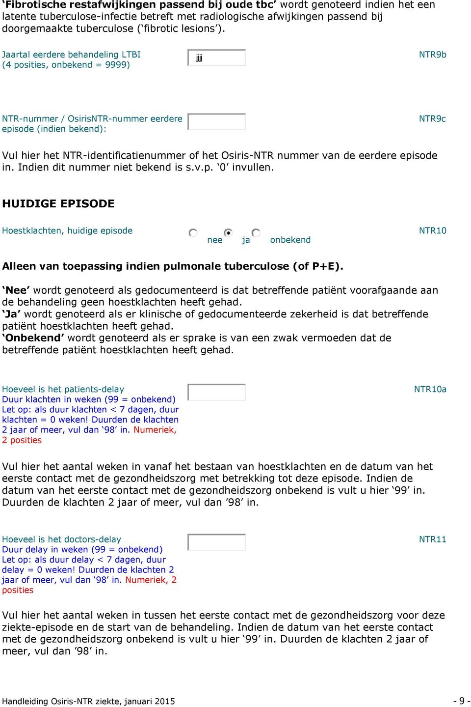 Jaartal eerdere behandeling LTBI (4 posities, onbekend = 9999) jjjj NTR9b NTR-nummer / OsirisNTR-nummer eerdere episode (indien bekend): NTR9c Vul hier het NTR-identificatienummer of het Osiris-NTR