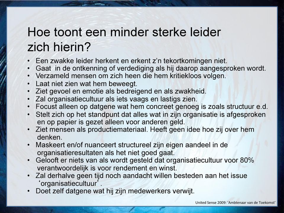 Focust alleen op datgene wat hem concreet genoeg is zoals structuur e.d. Stelt zich op het standpunt dat alles wat in zijn organisatie is afgesproken en op papier is gezet alleen voor anderen geld.