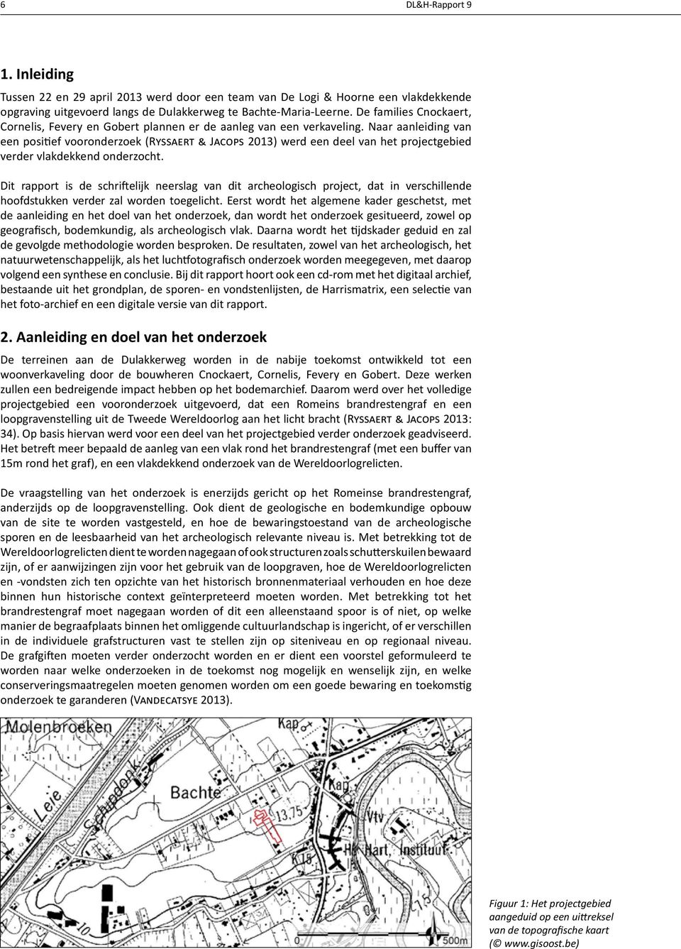 Naar aanleiding van een positief vooronderzoek (Ryssaert & Jacops 2013) werd een deel van het projectgebied verder vlakdekkend onderzocht.