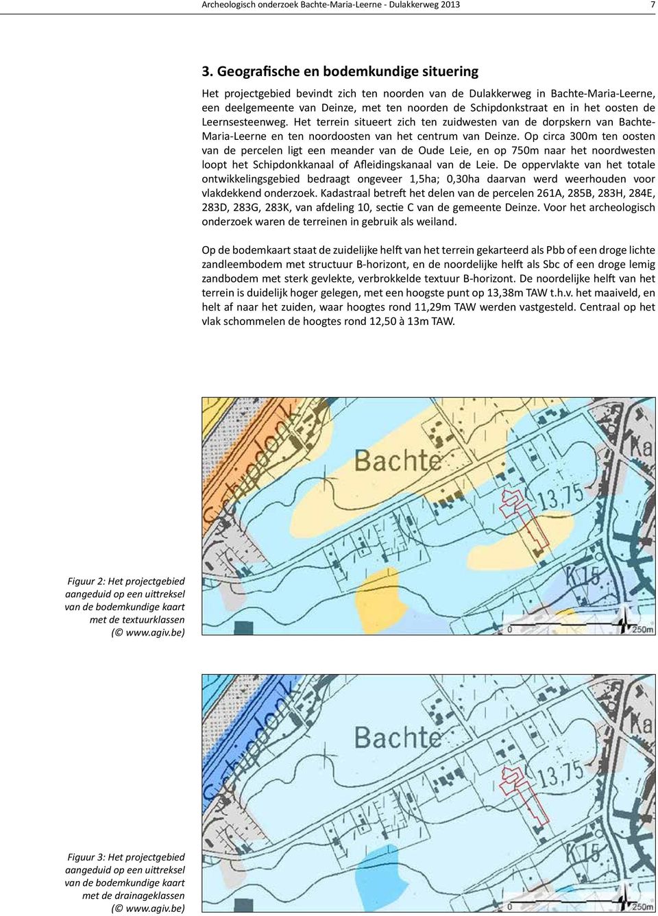 oosten de Leernsesteenweg. Het terrein situeert zich ten zuidwesten van de dorpskern van Bachte- Maria-Leerne en ten noordoosten van het centrum van Deinze.