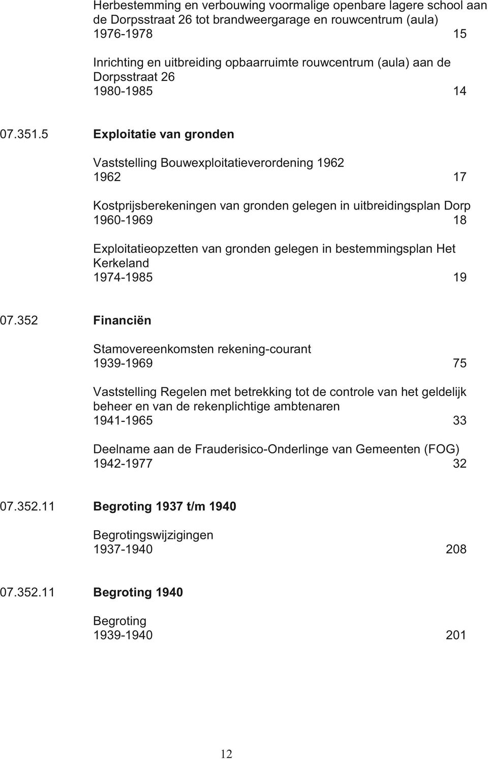 5 Exploitatie van gronden Vaststelling Bouwexploitatieverordening 1962 1962 17 Kostprijsberekeningen van gronden gelegen in uitbreidingsplan Dorp 1960-1969 18 Exploitatieopzetten van gronden gelegen