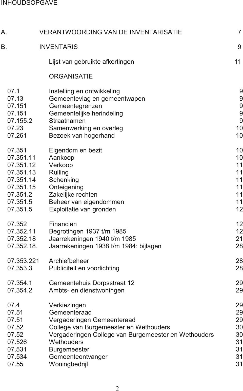 351.13 Ruiling 11 07.351.14 Schenking 11 07.351.15 Onteigening 11 07.351.2 Zakelijke rechten 11 07.351.5 Beheer van eigendommen 11 07.351.5 Exploitatie van gronden 12 07.352 Financiën 12 07.352.11 en 1937 t/m 1985 12 07.