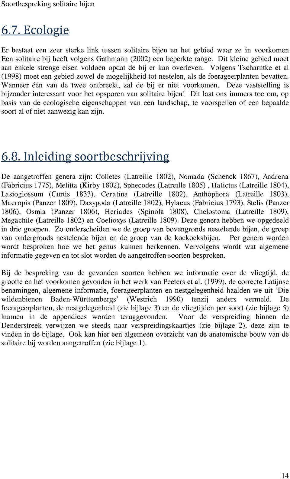 Volgens Tscharntke et al (1998) moet een gebied zowel de mogelijkheid tot nestelen, als de foerageerplanten bevatten. Wanneer één van de twee ontbreekt, zal de bij er niet voorkomen.