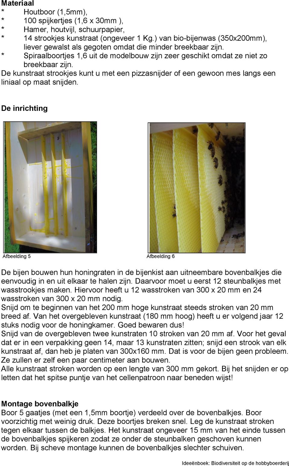 De kunstraat strookjes kunt u met een pizzasnijder of een gewoon mes langs een liniaal op maat snijden.