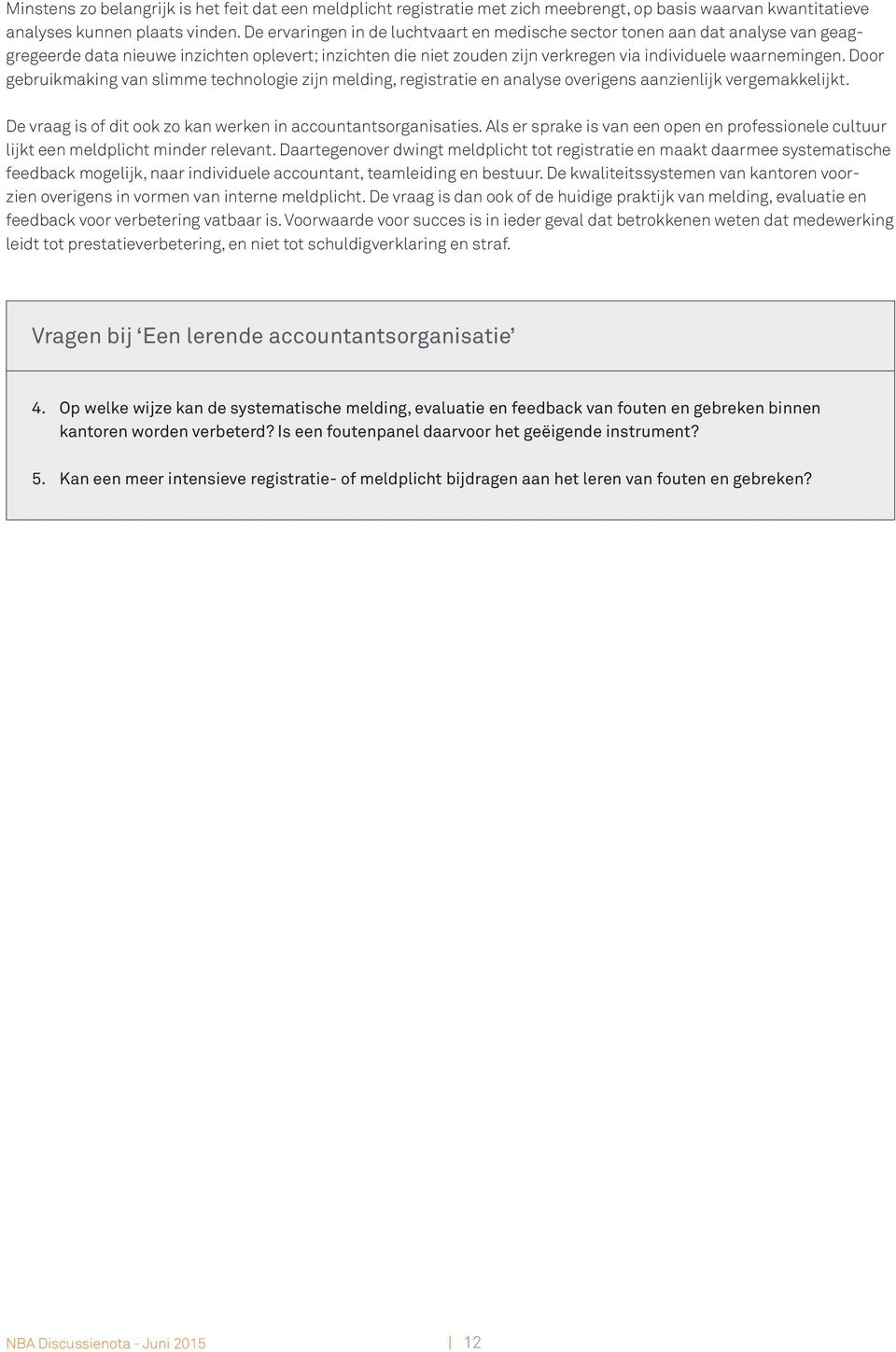 Door gebruikmaking van slimme technologie zijn melding, registratie en analyse overigens aanzienlijk vergemakkelijkt. De vraag is of dit ook zo kan werken in accountantsorganisaties.