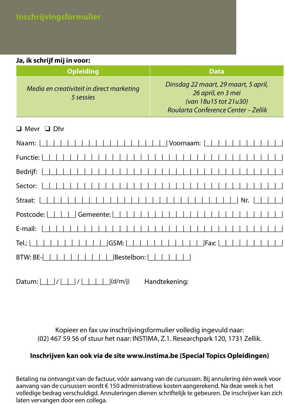 : GSM: Fax: BTW: BE- Bestelbon: Datum: / / (d/m/j) Handtekening: Kopieer en fax uw inschrijvingsformulier volledig ingevuld naar: (02) 467 59 56 of stuur het naar: INSTIMA, Z.1.