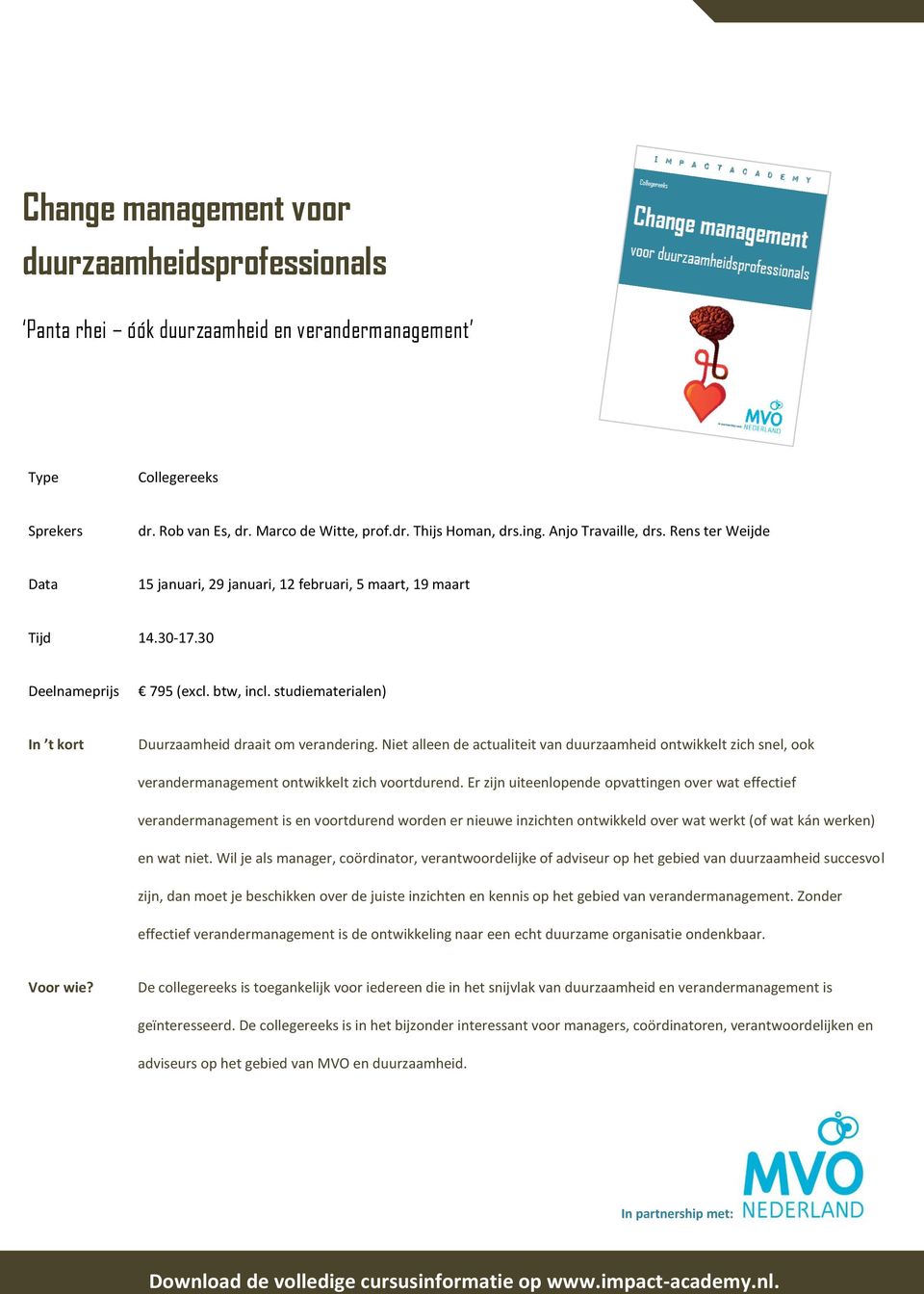 studiematerialen) In t kort Duurzaamheid draait om verandering. Niet alleen de actualiteit van duurzaamheid ontwikkelt zich snel, ook verandermanagement ontwikkelt zich voortdurend.