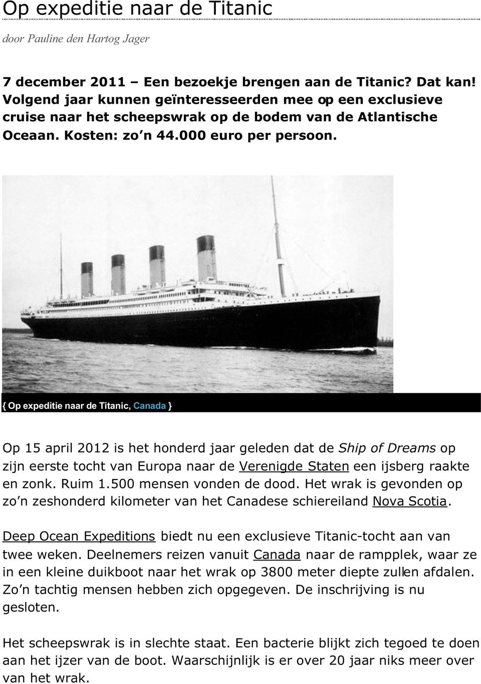 { Op expeditie naar de Titanic, Canada } Op 15 april 2012 is het honderd jaar geleden dat de Ship of Dreams op zijn eerste tocht van Europa naar de Verenigde Staten een ijsberg raakte en zonk. Ruim 1.