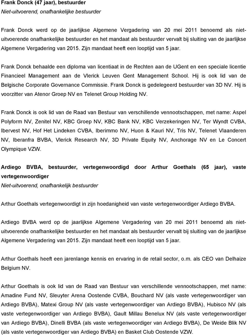 Management aan de Vlerick Leuven Gent Management School. Hij is ook lid van de Belgische Corporate Governance Commissie. Frank Donck is gedelegeerd bestuurder van 3D NV.