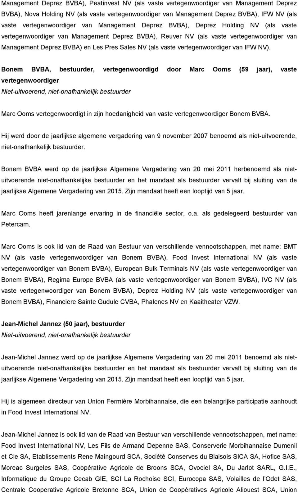 Bonem BVBA, bestuurder, vertegenwoordigd door Marc Ooms (59 jaar), vaste Niet-uitvoerend, niet-onafhankelijk bestuurder Marc Ooms vertegenwoordigt in zijn hoedanigheid van vaste Bonem BVBA.