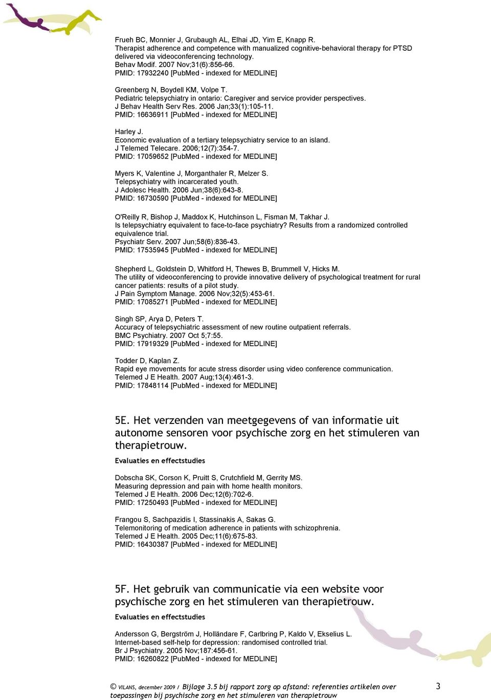 J Behav Health Serv Res. 2006 Jan;33(1):105-11. PMID: 16636911 [PubMed - indexed for MEDLINE] Harley J. Economic evaluation of a tertiary telepsychiatry service to an island. J Telemed Telecare.