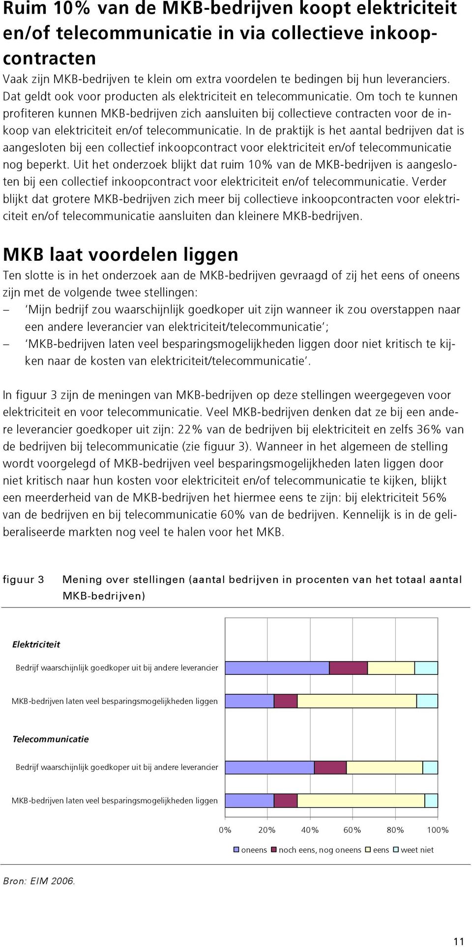 Om toch te kunnen profiteren kunnen MKB-bedrijven zich aansluiten bij collectieve contracten voor de inkoop van elektriciteit en/of telecommunicatie.