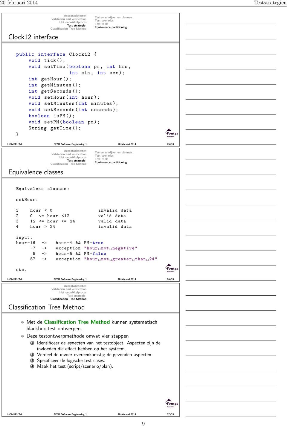 Equivalence classes Equivalenc classes : sethour : 1 hour < 0 in data 2 0 <= hour <12 data 3 12 <= hour <= 24 data 4 hour > 24 in data input : hour =16 -> hour =4 && PM = true -7 -> exception " hour