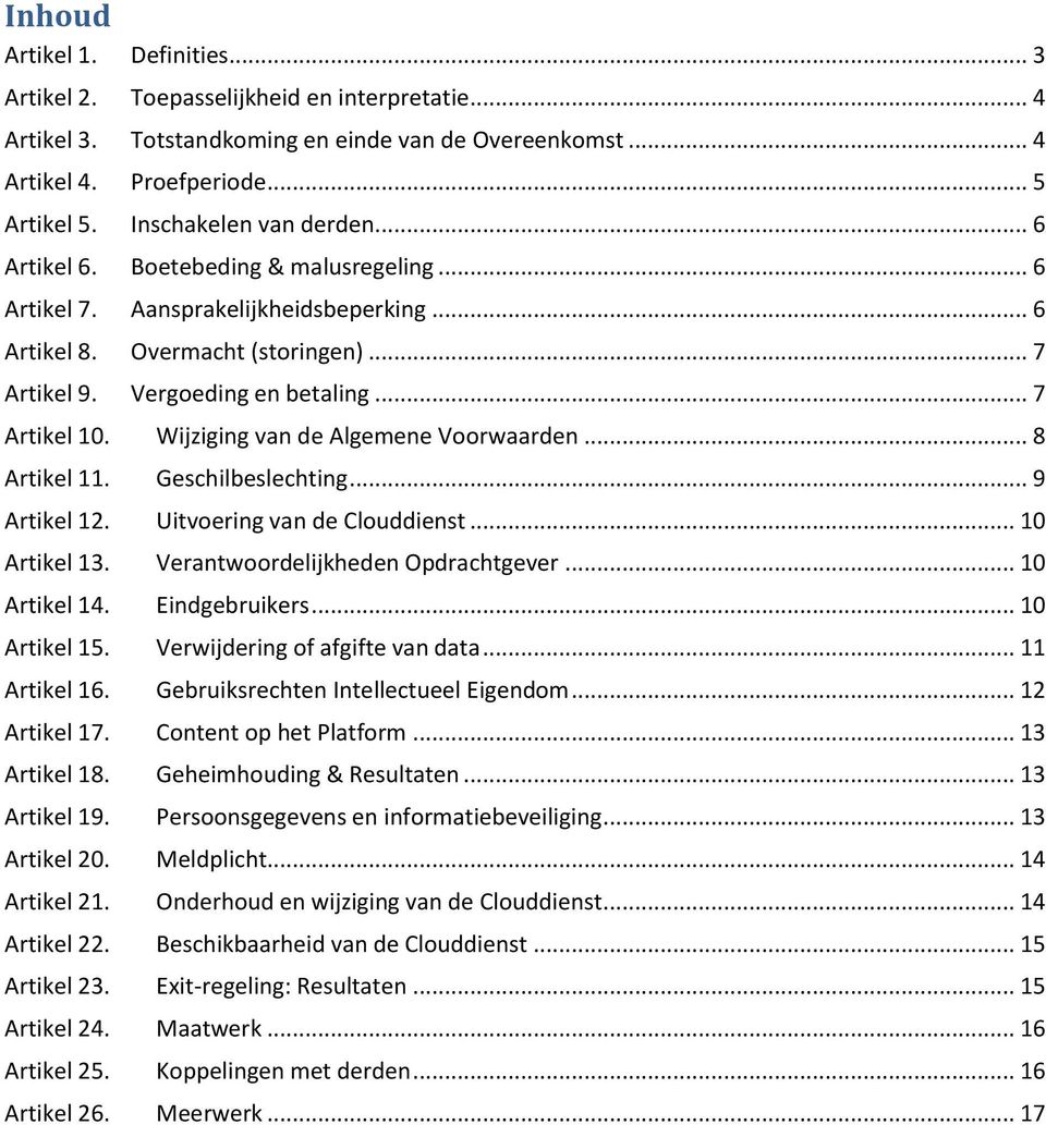 .. 7 Artikel 10. Wijziging van de Algemene Voorwaarden... 8 Artikel 11. Geschilbeslechting... 9 Artikel 12. Uitvoering van de Clouddienst... 10 Artikel 13. Verantwoordelijkheden Opdrachtgever.