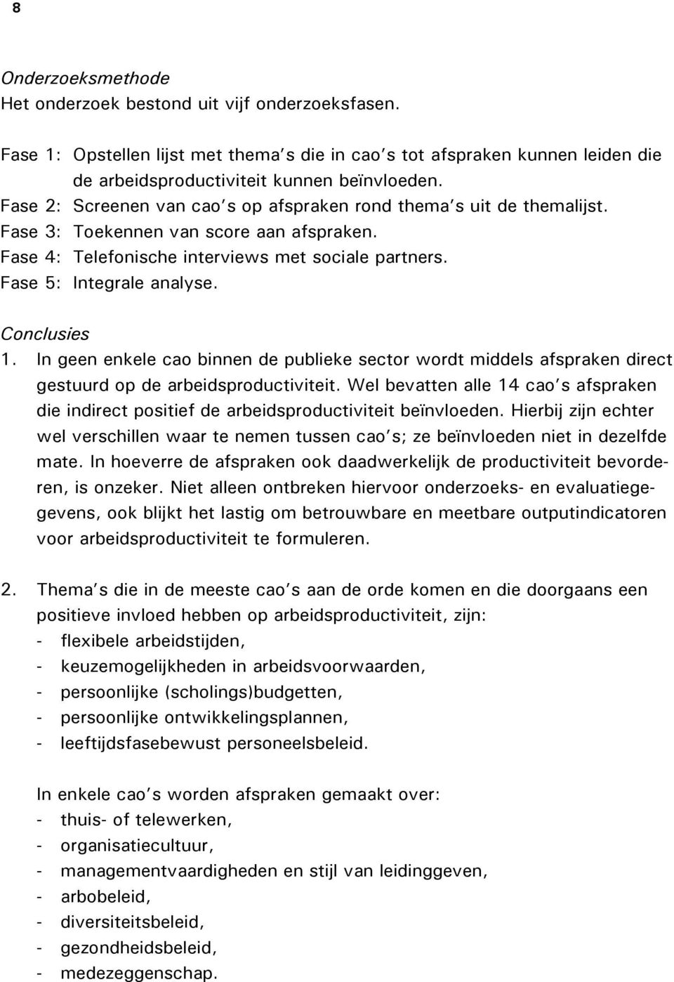 Conclusies 1. In geen enkele cao binnen de publieke sector wordt middels afspraken direct gestuurd op de arbeidsproductiviteit.