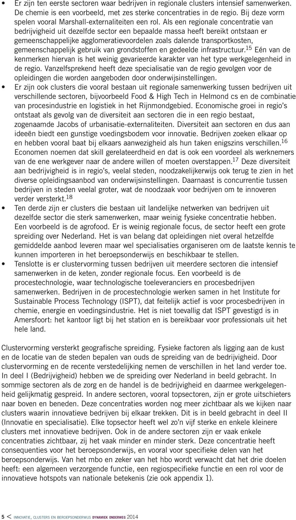 Als een regionale concentratie van bedrijvigheid uit dezelfde sector een bepaalde massa heeft bereikt ontstaan er gemeenschappelijke agglomeratievoordelen zoals dalende transportkosten,